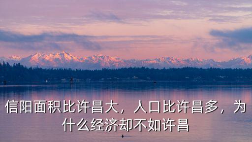信陽面積比許昌大，人口比許昌多，為什么經濟卻不如許昌