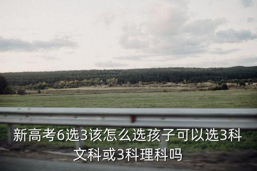 武漢新高考是怎么選科的,新高考6選3該怎么選