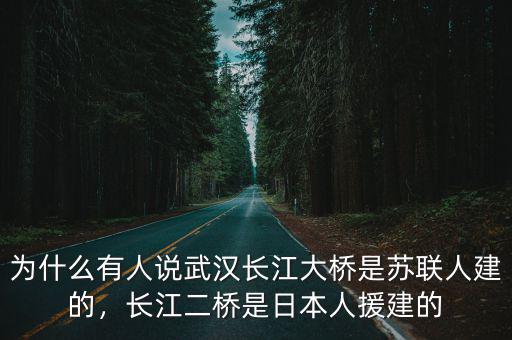 武漢長江大橋是怎么來的,武漢長江大橋是誰設計的