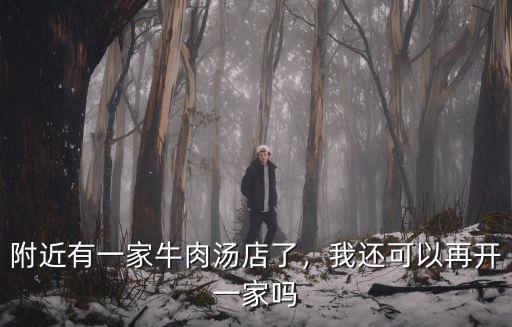 附近有一家牛肉湯店了，我還可以再開一家嗎