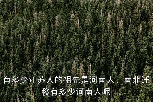 河南母姓人有多少,有多少江蘇人的祖先是河南人