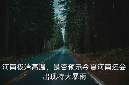 河南極端高溫，是否預(yù)示今夏河南還會出現(xiàn)特大暴雨