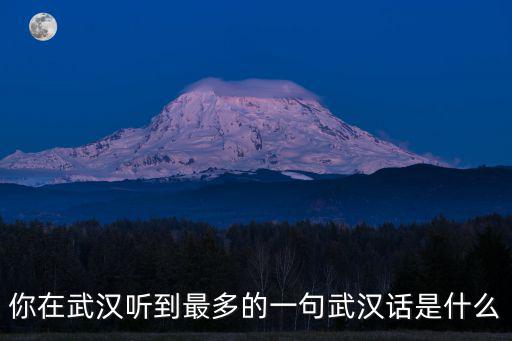 你在武漢聽到最多的一句武漢話是什么