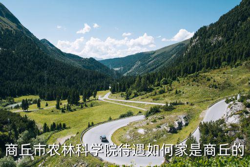 商丘市農林科學院待遇如何家是商丘的