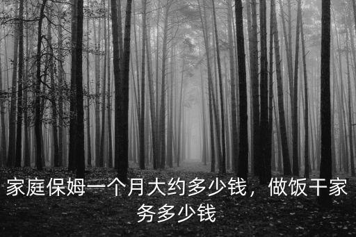 家庭保姆一個月大約多少錢，做飯干家務多少錢