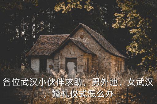鄂州嫁武漢怎么辦婚禮,婚禮儀式怎么辦