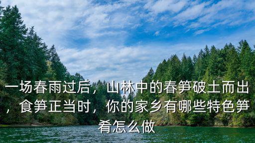 一場(chǎng)春雨過后，山林中的春筍破土而出，食筍正當(dāng)時(shí)，你的家鄉(xiāng)有哪些特色筍肴怎么做