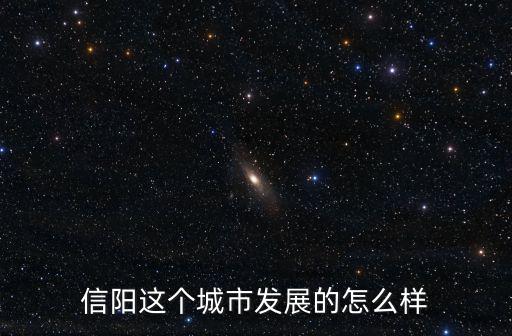 信陽這個城市發展的怎么樣