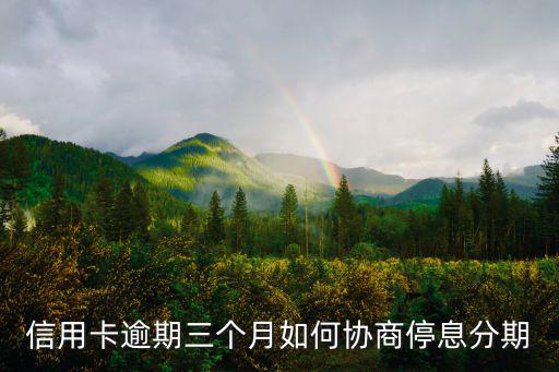 黃岡信用卡逾期停息分期怎么協商,怎么協商停息分期60期