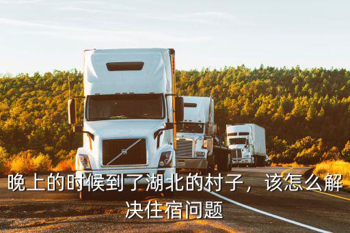 晚上的時(shí)候到了湖北的村子，該怎么解決住宿問題