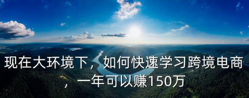 現在大環境下，如何快速學習跨境電商，一年可以賺150萬