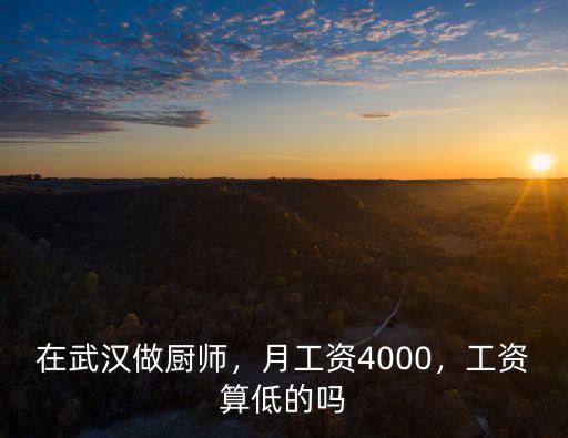 在武漢做廚師，月工資4000，工資算低的嗎