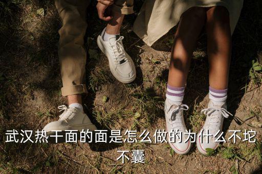 武漢熱干面的面是怎么做的為什么不坨不囊