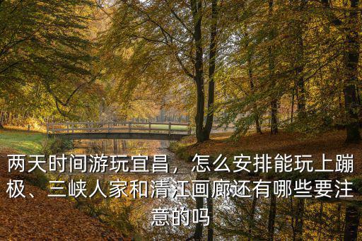 宜昌清江怎么玩,聽說宜昌清江畫廊不錯