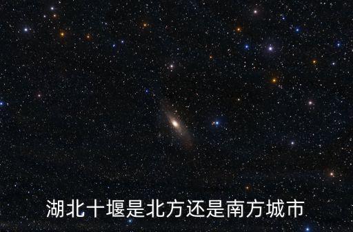 湖北十堰是北方還是南方城市
