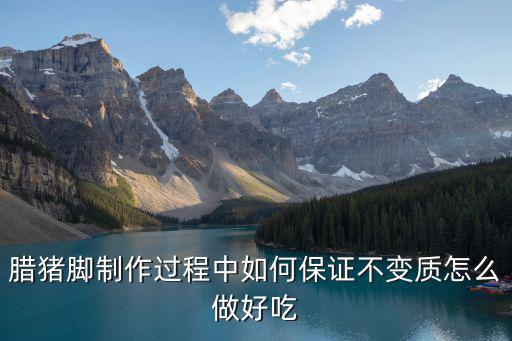 臘豬腳制作過程中如何保證不變質(zhì)怎么做好吃