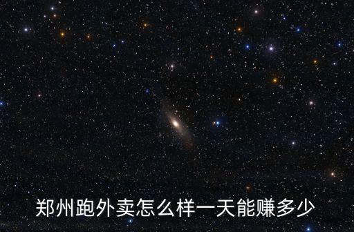 鄭州跑外賣怎么樣一天能賺多少