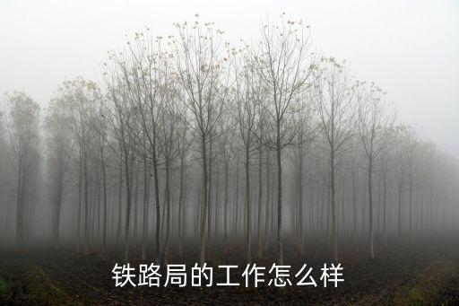 鐵路局的工作怎么樣
