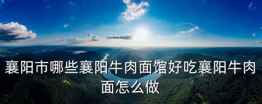 襄陽市哪些襄陽牛肉面館好吃襄陽牛肉面怎么做