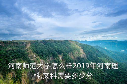 河南師范大學怎么樣2019年河南理科,文科需要多少分