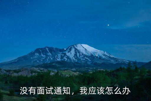 我怎么沒接到武漢大學的面試通知,沒有面試通知