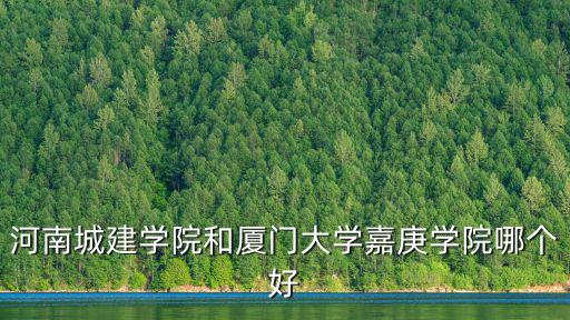 河南城建學院和廈門大學嘉庚學院哪個好