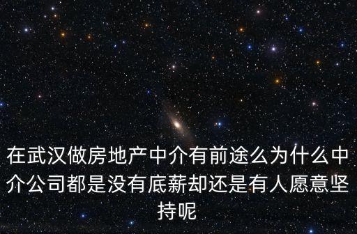 在武漢做房地產(chǎn)中介有前途么為什么中介公司都是沒(méi)有底薪卻還是有人愿意堅(jiān)持呢
