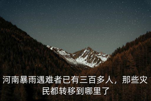 河南暴雨遇難者已有三百多人，那些災民都轉移到哪里了