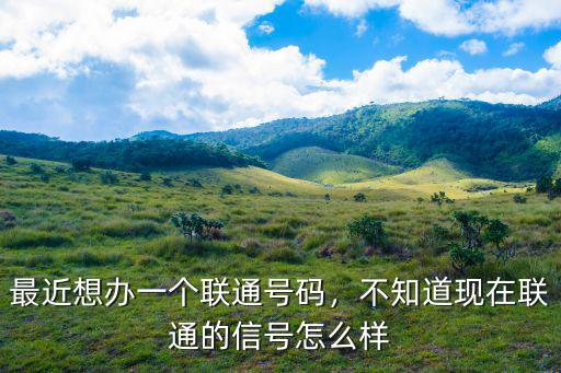 聯通在湖北的總體信號怎么樣,聯通的信號覆蓋率怎么樣