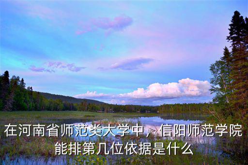 在河南省師范類大學中，信陽師范學院能排第幾位依據是什么