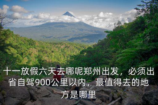 鄭州出發十一自駕旅游地方哪里好,從鄭州出發自駕七天