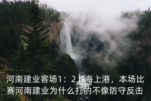 河南建業(yè)客場1：2上海上港，本場比賽河南建業(yè)為什么打的不像防守反擊
