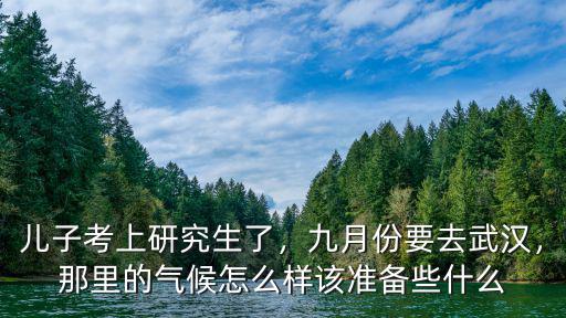 湖北九月份天氣怎么樣,九月份要去武漢