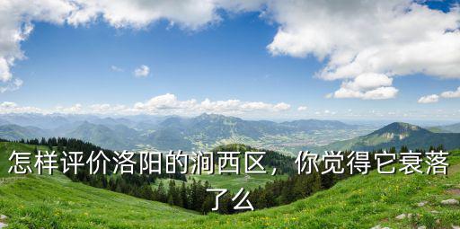 怎樣評價洛陽的澗西區，你覺得它衰落了么