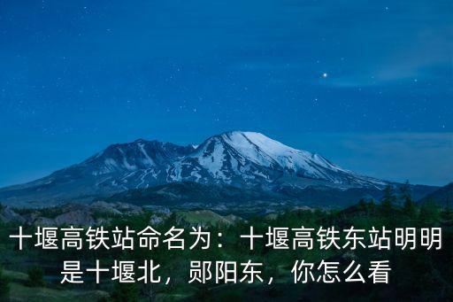 十堰高鐵站命名為：十堰高鐵東站明明是十堰北，鄖陽東，你怎么看