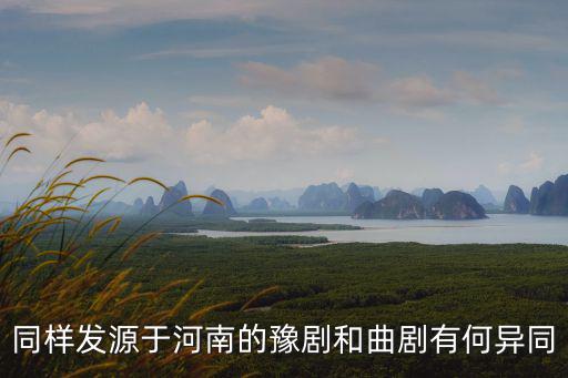 同樣發源于河南的豫劇和曲劇有何異同