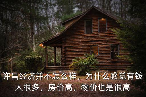 許昌經濟并不怎么樣，為什么感覺有錢人很多，房價高，物價也是很高