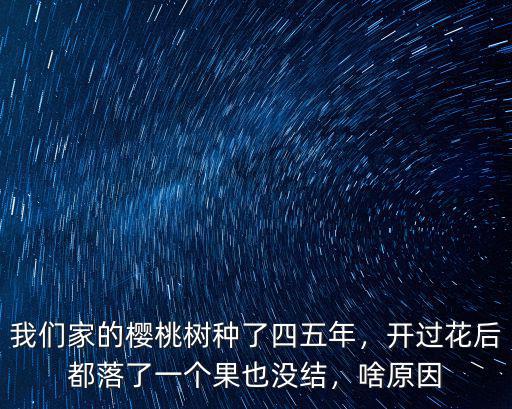 我們家的櫻桃樹種了四五年，開過花后都落了一個果也沒結，啥原因