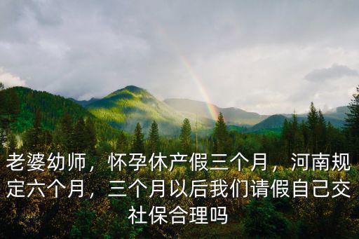 河南產假六個月產假怎么休,懷孕休產假三個月