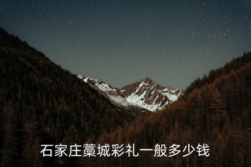 河南彩禮錢一般給多少2018河北,石家莊藁城彩禮一般多少錢