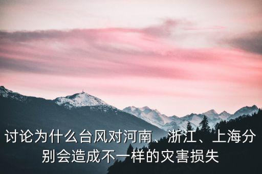 討論為什么臺風對河南、浙江、上海分別會造成不一樣的災害損失