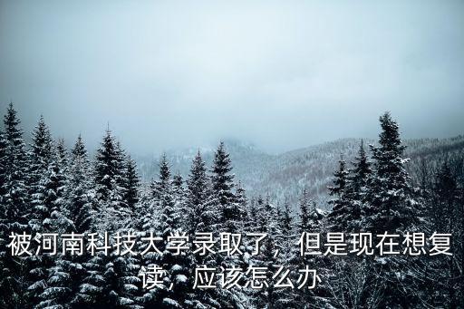洛陽打算復(fù)讀要怎么辦,已經(jīng)有了復(fù)讀的打算怎么辦