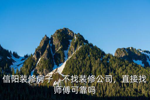 信陽裝修房子，不找裝修公司，直接找師傅可靠嗎