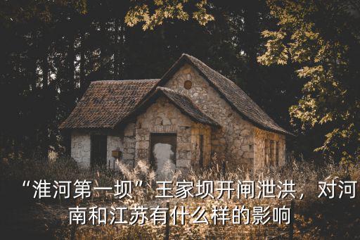 王家壩開閘會淹河南哪里,做到王家壩開閘泄洪