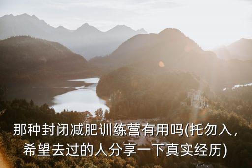 那種封閉減肥訓練營有用嗎(托勿入，希望去過的人分享一下真實經歷)