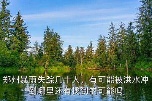 鄭州暴雨失蹤幾十人，有可能被洪水沖到哪里還有找到的可能嗎