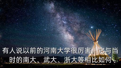 有人說以前的河南大學很厲害，它與當時的南大、武大、浙大等相比如何