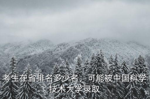 考生在省排名多少名，可能被中國科學技術(shù)大學錄取