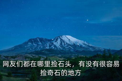 河南哪里撿石頭最好,黃河石去哪里撿