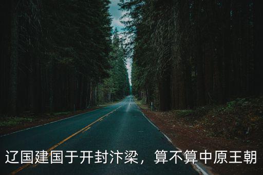 遼國是開封哪里,遼國是現在的哪里